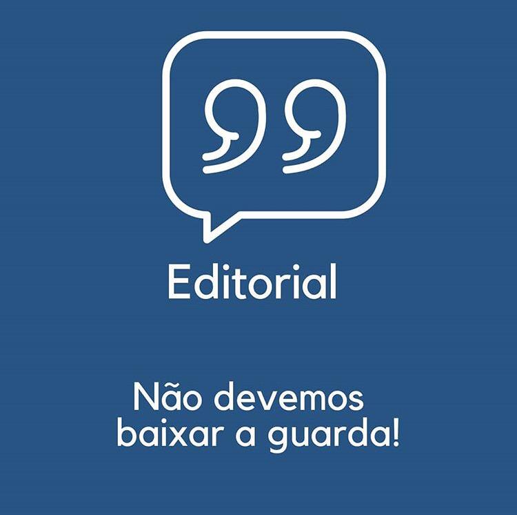 Editorial – Não devemos baixar a guarda!